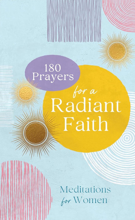 180 Prayers For A Radiant Faith: Meditations For Women