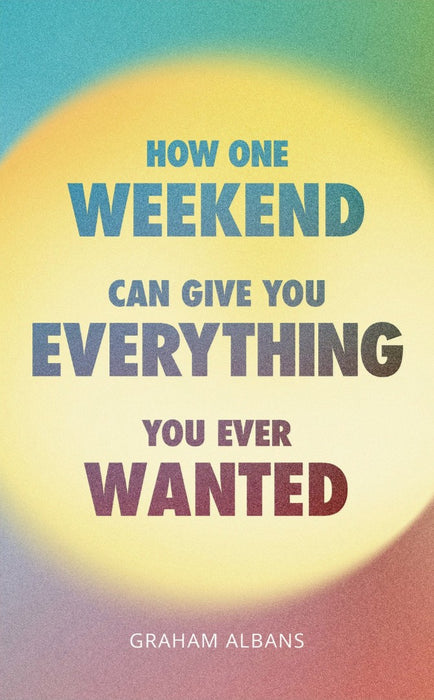 How One Weekend Can Give You Everything You've Ever Wanted