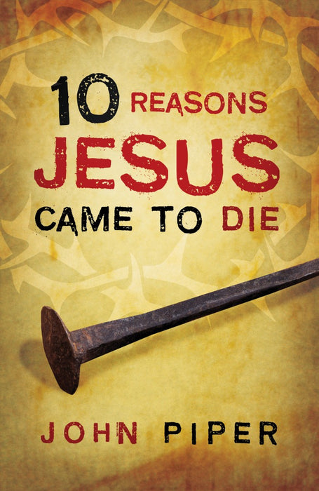 10 Reasons Jesus Came To Die (Pack Of 25)