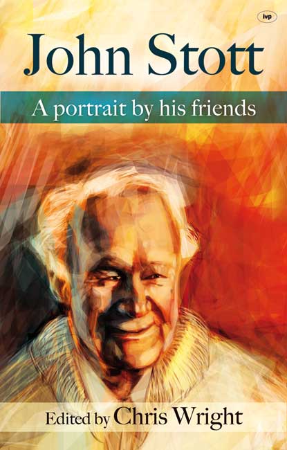 John Stott: A Portrait By His Friends