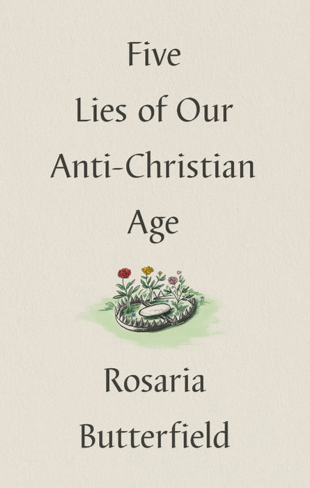 Five Lies of Our Anti-Christian Age