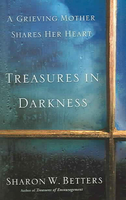 Treasures in Darkness: A Grieving Mother Shares Her Heart