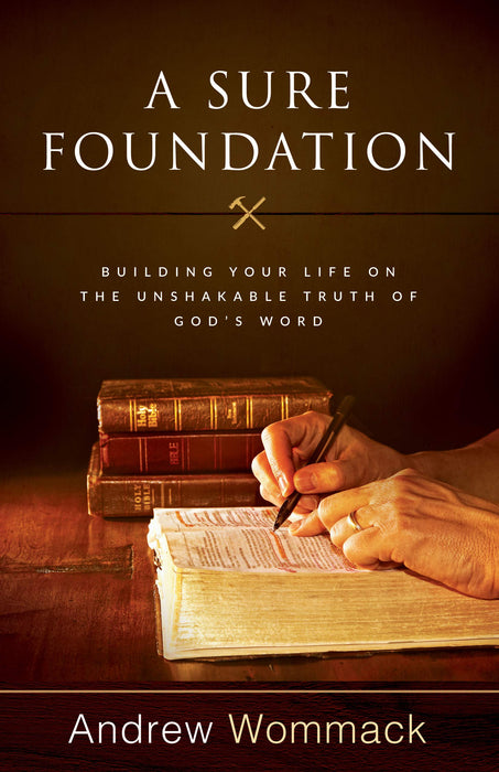 A Sure Foundation - Building Your Life on the Unshakeable Truth of God's Word
